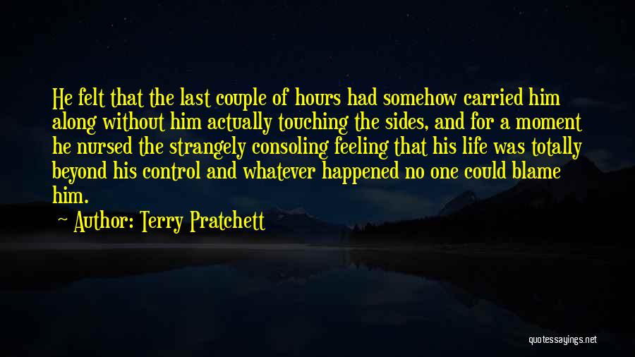 Terry Pratchett Quotes: He Felt That The Last Couple Of Hours Had Somehow Carried Him Along Without Him Actually Touching The Sides, And
