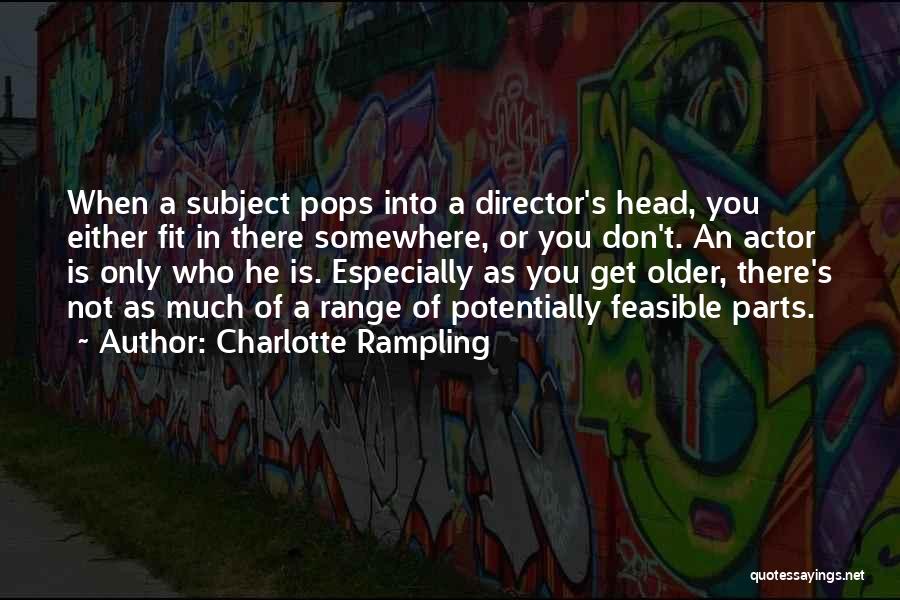 Charlotte Rampling Quotes: When A Subject Pops Into A Director's Head, You Either Fit In There Somewhere, Or You Don't. An Actor Is