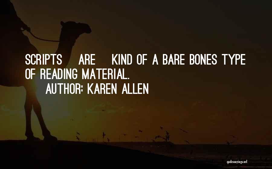 Karen Allen Quotes: Scripts [are] Kind Of A Bare Bones Type Of Reading Material.