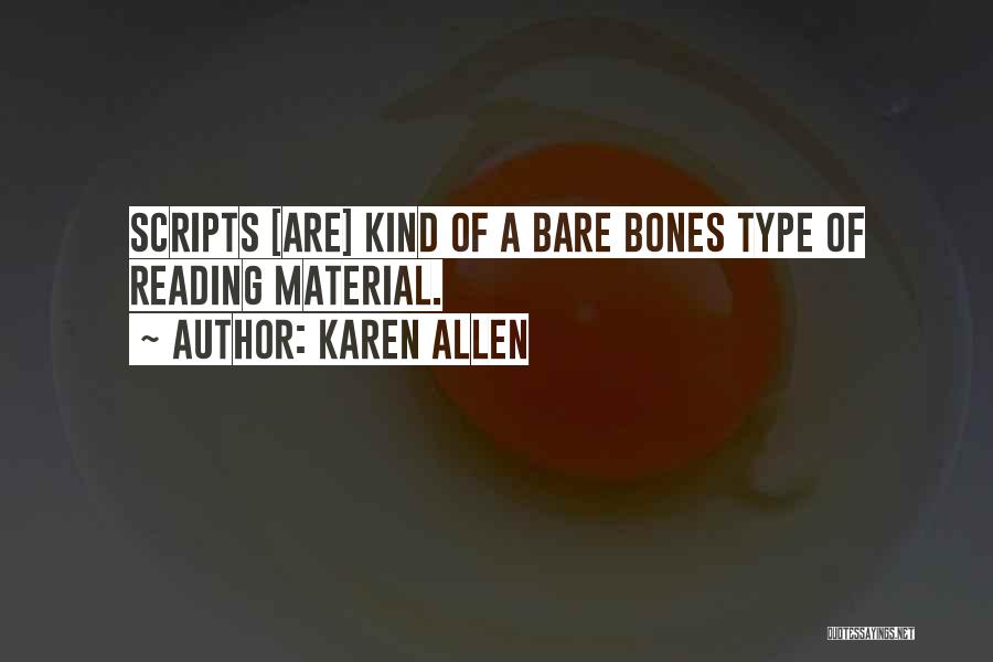 Karen Allen Quotes: Scripts [are] Kind Of A Bare Bones Type Of Reading Material.