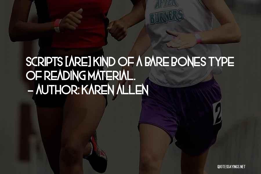 Karen Allen Quotes: Scripts [are] Kind Of A Bare Bones Type Of Reading Material.