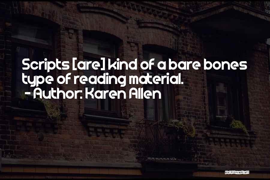 Karen Allen Quotes: Scripts [are] Kind Of A Bare Bones Type Of Reading Material.