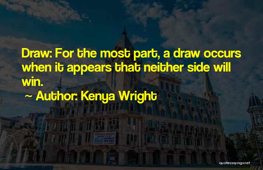 Kenya Wright Quotes: Draw: For The Most Part, A Draw Occurs When It Appears That Neither Side Will Win.