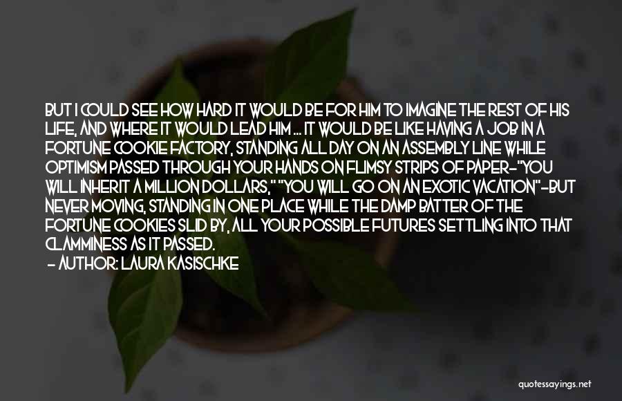 Laura Kasischke Quotes: But I Could See How Hard It Would Be For Him To Imagine The Rest Of His Life, And Where