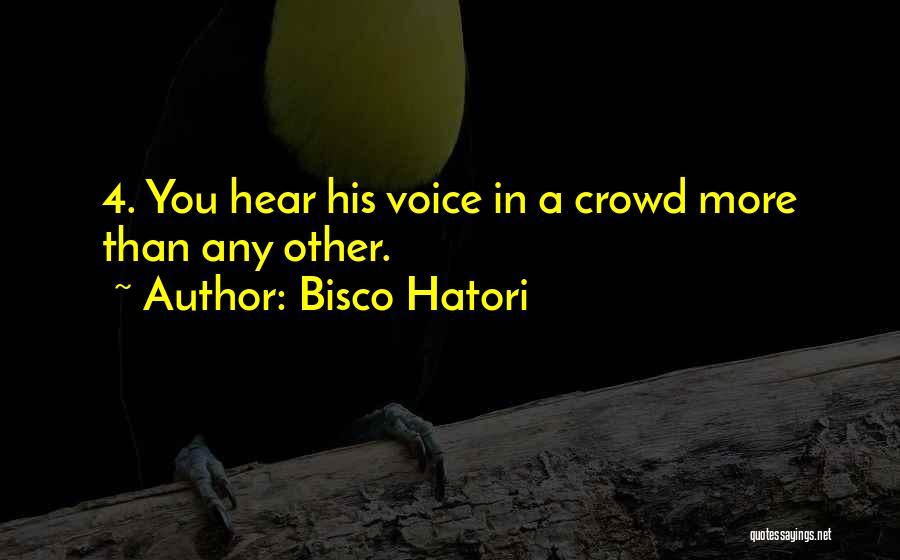 Bisco Hatori Quotes: 4. You Hear His Voice In A Crowd More Than Any Other.
