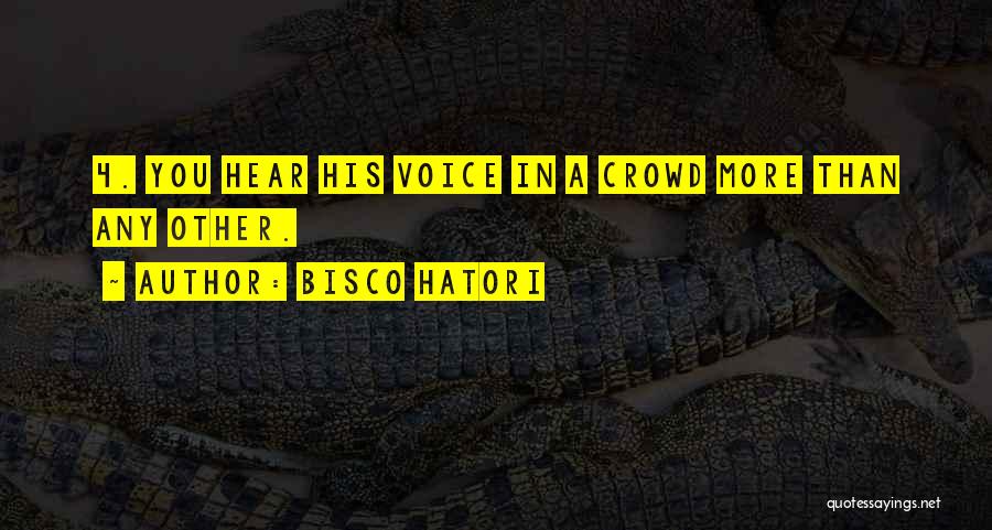 Bisco Hatori Quotes: 4. You Hear His Voice In A Crowd More Than Any Other.