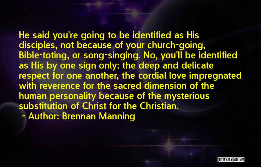 Brennan Manning Quotes: He Said You're Going To Be Identified As His Disciples, Not Because Of Your Church-going, Bible-toting, Or Song-singing. No, You'll