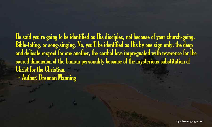 Brennan Manning Quotes: He Said You're Going To Be Identified As His Disciples, Not Because Of Your Church-going, Bible-toting, Or Song-singing. No, You'll