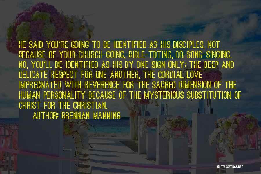 Brennan Manning Quotes: He Said You're Going To Be Identified As His Disciples, Not Because Of Your Church-going, Bible-toting, Or Song-singing. No, You'll