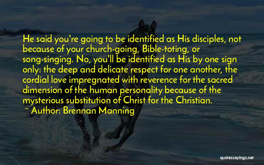 Brennan Manning Quotes: He Said You're Going To Be Identified As His Disciples, Not Because Of Your Church-going, Bible-toting, Or Song-singing. No, You'll