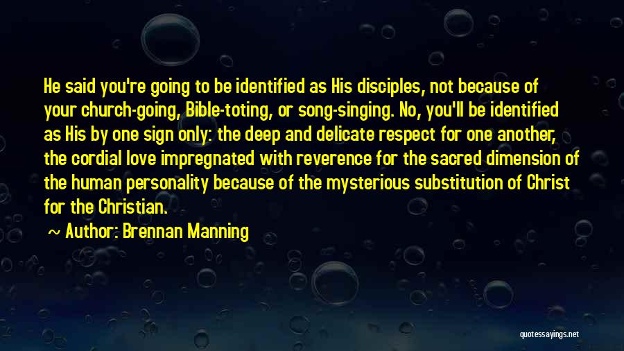 Brennan Manning Quotes: He Said You're Going To Be Identified As His Disciples, Not Because Of Your Church-going, Bible-toting, Or Song-singing. No, You'll