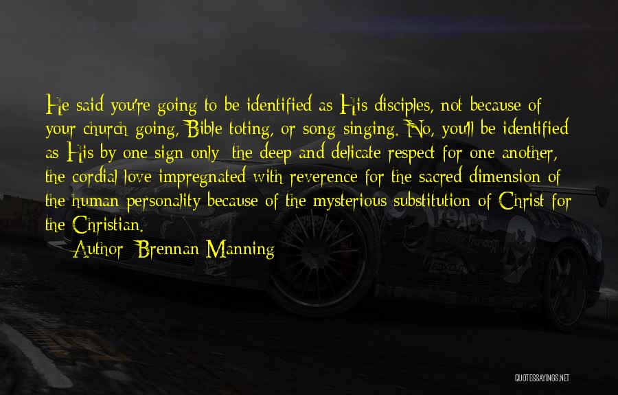 Brennan Manning Quotes: He Said You're Going To Be Identified As His Disciples, Not Because Of Your Church-going, Bible-toting, Or Song-singing. No, You'll