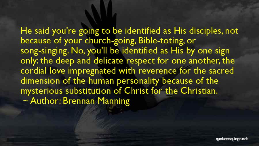 Brennan Manning Quotes: He Said You're Going To Be Identified As His Disciples, Not Because Of Your Church-going, Bible-toting, Or Song-singing. No, You'll