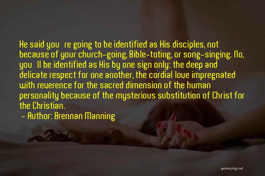 Brennan Manning Quotes: He Said You're Going To Be Identified As His Disciples, Not Because Of Your Church-going, Bible-toting, Or Song-singing. No, You'll