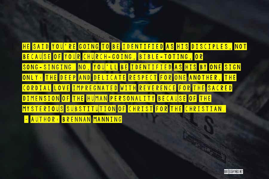 Brennan Manning Quotes: He Said You're Going To Be Identified As His Disciples, Not Because Of Your Church-going, Bible-toting, Or Song-singing. No, You'll