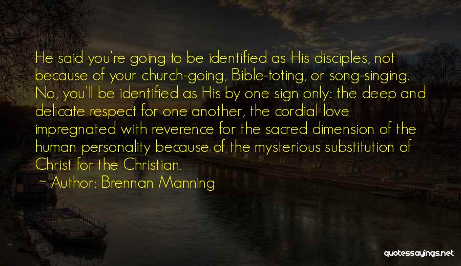 Brennan Manning Quotes: He Said You're Going To Be Identified As His Disciples, Not Because Of Your Church-going, Bible-toting, Or Song-singing. No, You'll