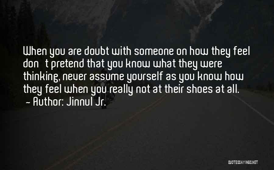 Jinnul Jr. Quotes: When You Are Doubt With Someone On How They Feel Don't Pretend That You Know What They Were Thinking, Never