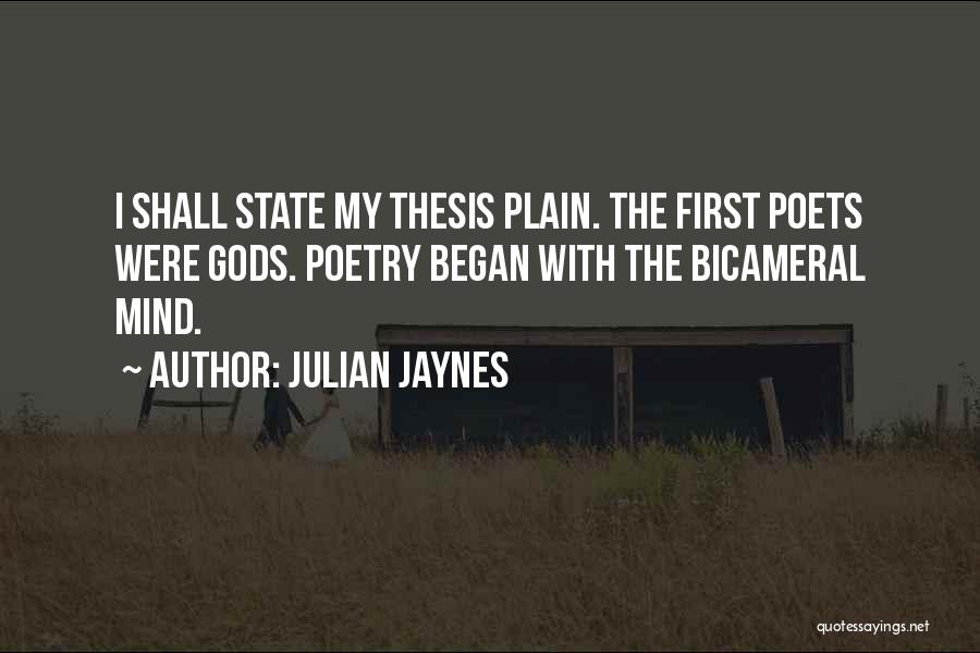 Julian Jaynes Quotes: I Shall State My Thesis Plain. The First Poets Were Gods. Poetry Began With The Bicameral Mind.