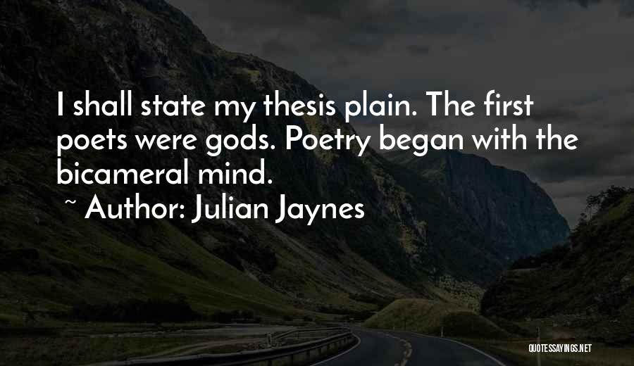 Julian Jaynes Quotes: I Shall State My Thesis Plain. The First Poets Were Gods. Poetry Began With The Bicameral Mind.