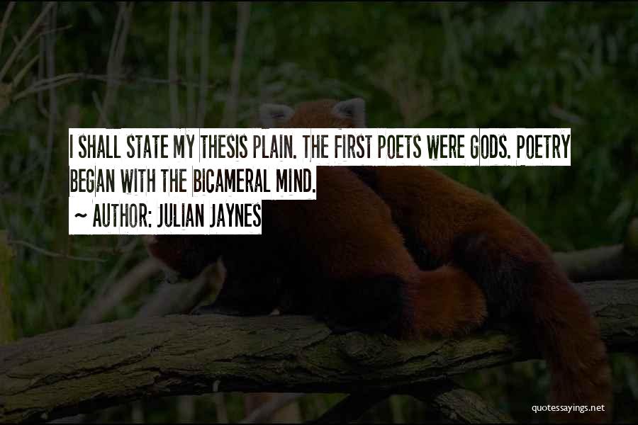 Julian Jaynes Quotes: I Shall State My Thesis Plain. The First Poets Were Gods. Poetry Began With The Bicameral Mind.