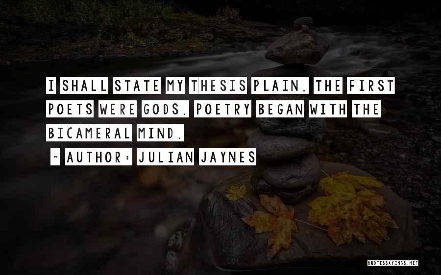 Julian Jaynes Quotes: I Shall State My Thesis Plain. The First Poets Were Gods. Poetry Began With The Bicameral Mind.