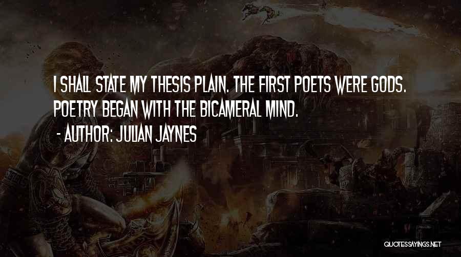 Julian Jaynes Quotes: I Shall State My Thesis Plain. The First Poets Were Gods. Poetry Began With The Bicameral Mind.