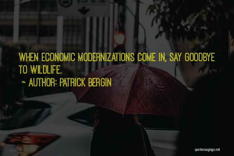 Patrick Bergin Quotes: When Economic Modernizations Come In, Say Goodbye To Wildlife.