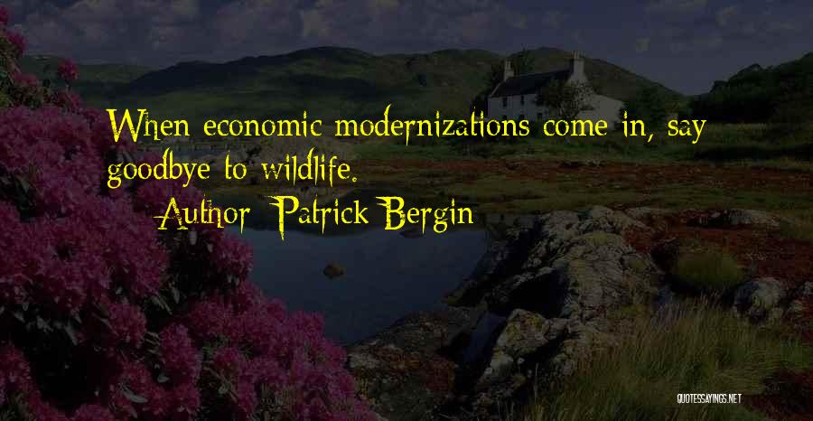 Patrick Bergin Quotes: When Economic Modernizations Come In, Say Goodbye To Wildlife.