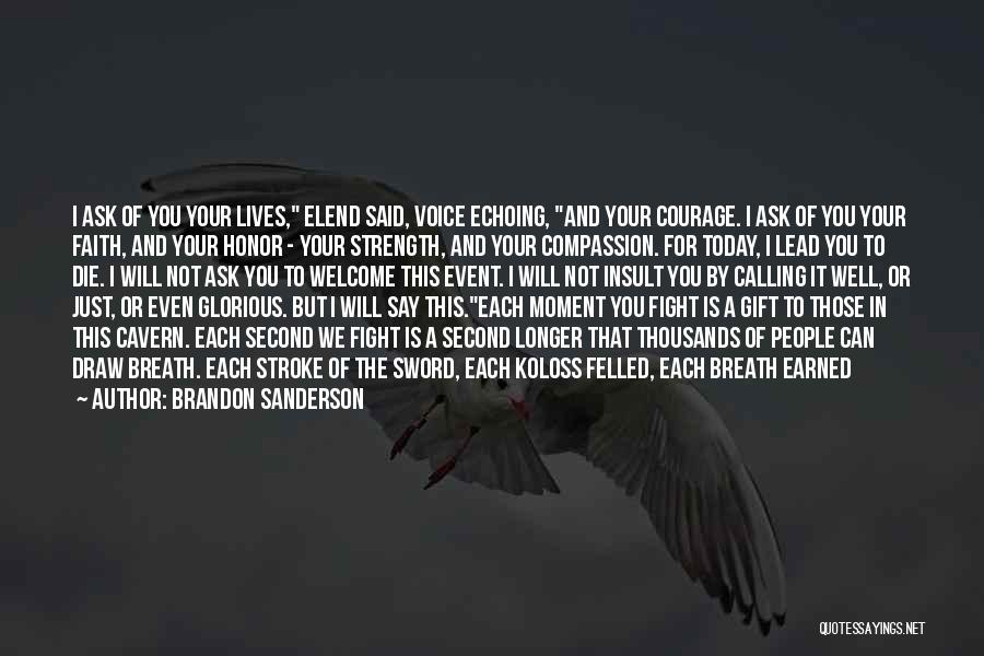 Brandon Sanderson Quotes: I Ask Of You Your Lives, Elend Said, Voice Echoing, And Your Courage. I Ask Of You Your Faith, And