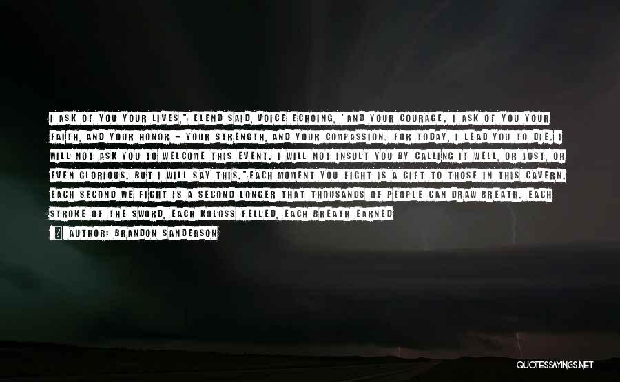 Brandon Sanderson Quotes: I Ask Of You Your Lives, Elend Said, Voice Echoing, And Your Courage. I Ask Of You Your Faith, And