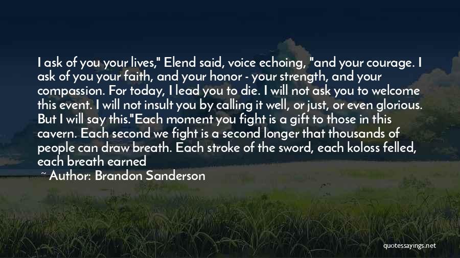 Brandon Sanderson Quotes: I Ask Of You Your Lives, Elend Said, Voice Echoing, And Your Courage. I Ask Of You Your Faith, And