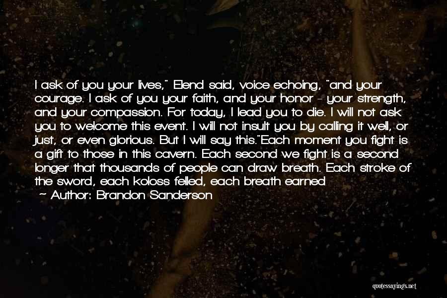 Brandon Sanderson Quotes: I Ask Of You Your Lives, Elend Said, Voice Echoing, And Your Courage. I Ask Of You Your Faith, And