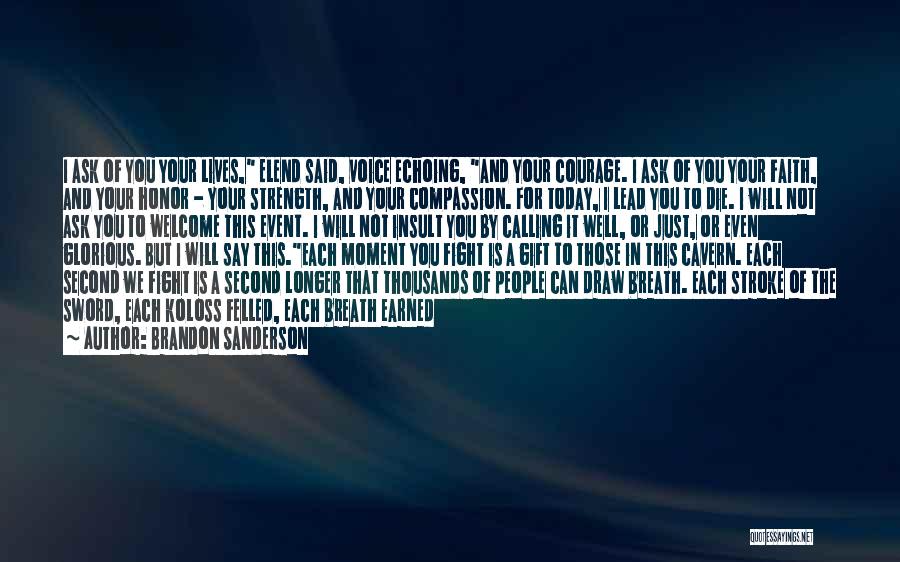 Brandon Sanderson Quotes: I Ask Of You Your Lives, Elend Said, Voice Echoing, And Your Courage. I Ask Of You Your Faith, And