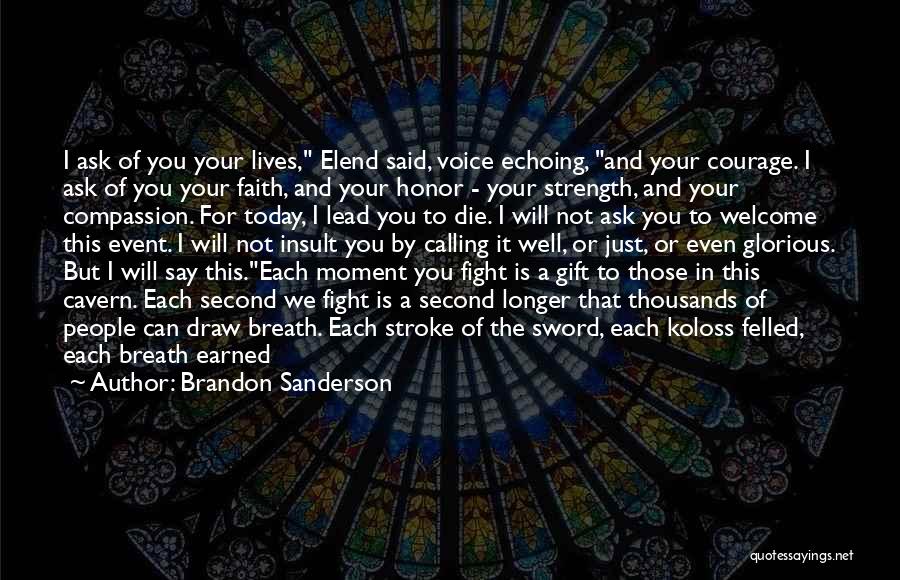 Brandon Sanderson Quotes: I Ask Of You Your Lives, Elend Said, Voice Echoing, And Your Courage. I Ask Of You Your Faith, And