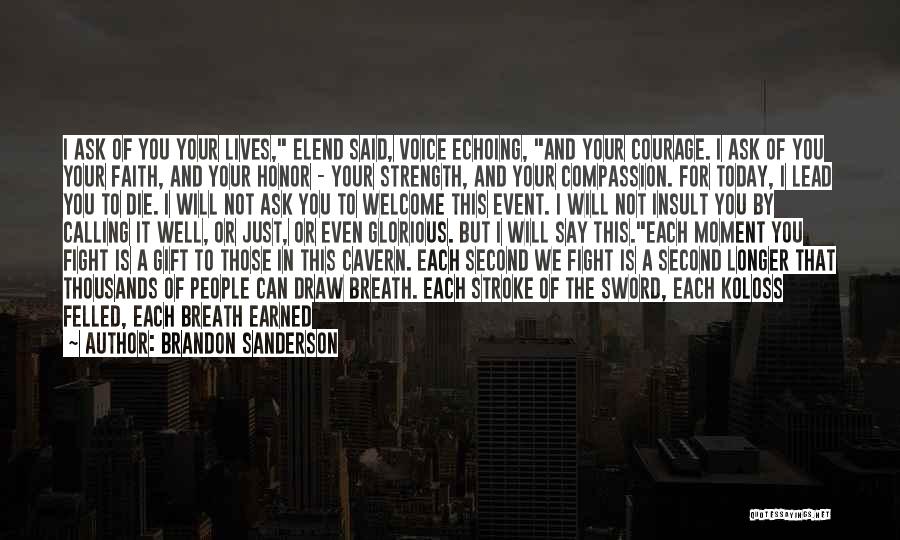 Brandon Sanderson Quotes: I Ask Of You Your Lives, Elend Said, Voice Echoing, And Your Courage. I Ask Of You Your Faith, And