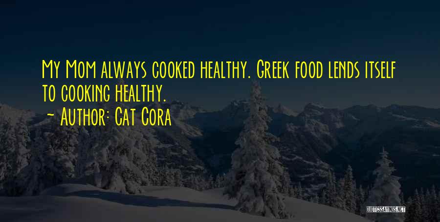 Cat Cora Quotes: My Mom Always Cooked Healthy. Greek Food Lends Itself To Cooking Healthy.