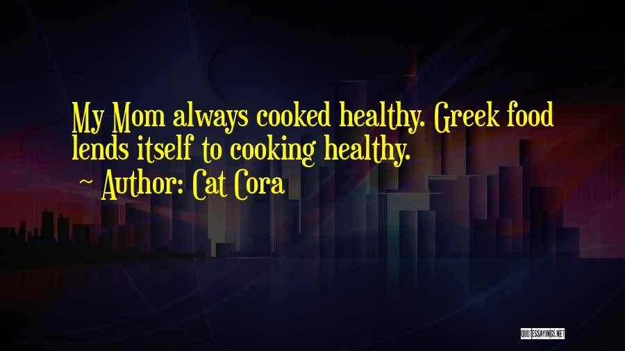 Cat Cora Quotes: My Mom Always Cooked Healthy. Greek Food Lends Itself To Cooking Healthy.