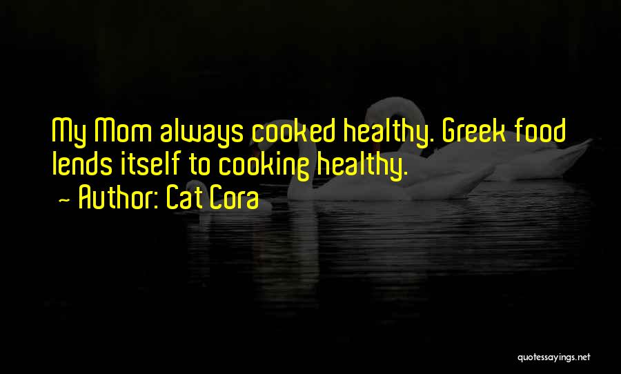 Cat Cora Quotes: My Mom Always Cooked Healthy. Greek Food Lends Itself To Cooking Healthy.