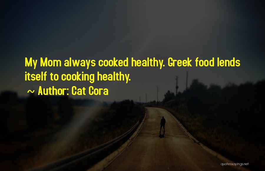 Cat Cora Quotes: My Mom Always Cooked Healthy. Greek Food Lends Itself To Cooking Healthy.