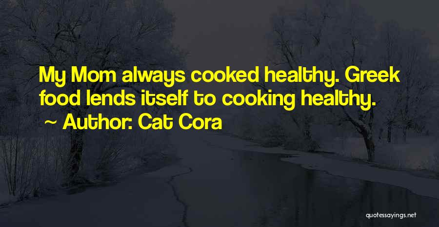 Cat Cora Quotes: My Mom Always Cooked Healthy. Greek Food Lends Itself To Cooking Healthy.