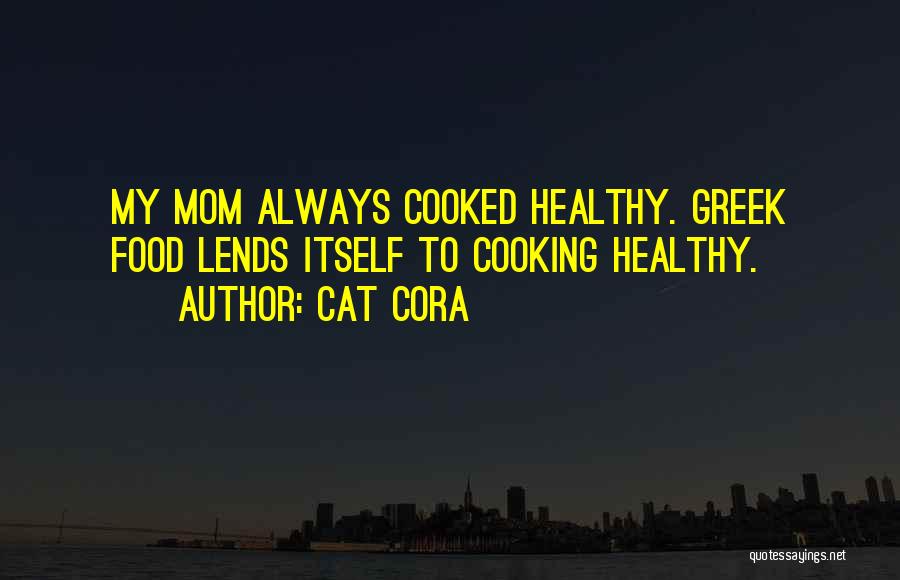 Cat Cora Quotes: My Mom Always Cooked Healthy. Greek Food Lends Itself To Cooking Healthy.