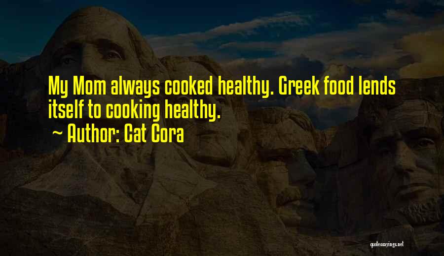 Cat Cora Quotes: My Mom Always Cooked Healthy. Greek Food Lends Itself To Cooking Healthy.