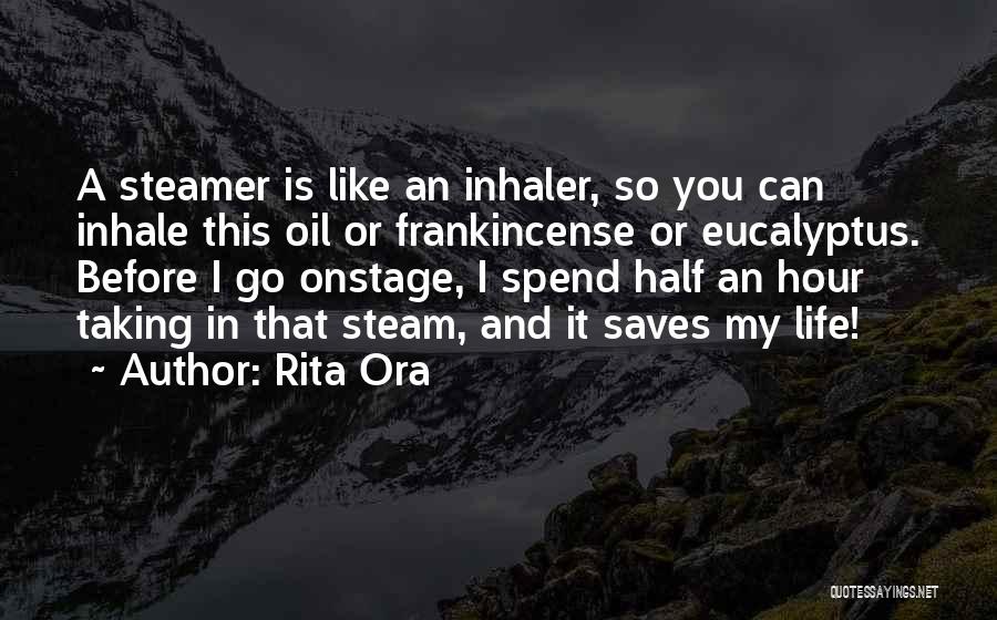 Rita Ora Quotes: A Steamer Is Like An Inhaler, So You Can Inhale This Oil Or Frankincense Or Eucalyptus. Before I Go Onstage,