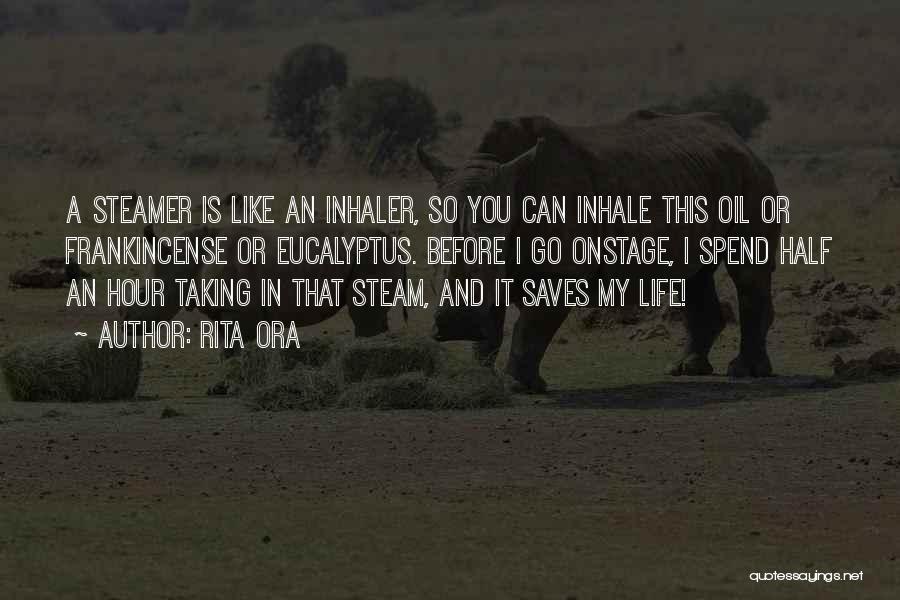Rita Ora Quotes: A Steamer Is Like An Inhaler, So You Can Inhale This Oil Or Frankincense Or Eucalyptus. Before I Go Onstage,