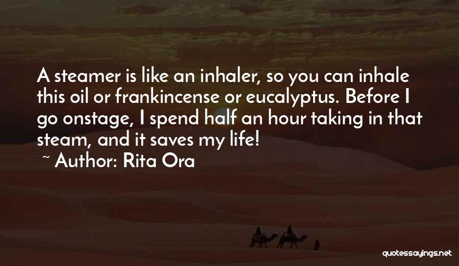 Rita Ora Quotes: A Steamer Is Like An Inhaler, So You Can Inhale This Oil Or Frankincense Or Eucalyptus. Before I Go Onstage,