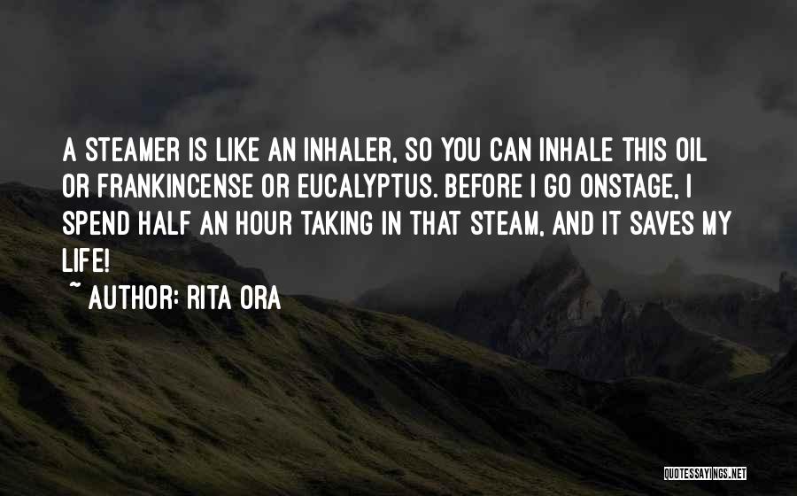 Rita Ora Quotes: A Steamer Is Like An Inhaler, So You Can Inhale This Oil Or Frankincense Or Eucalyptus. Before I Go Onstage,