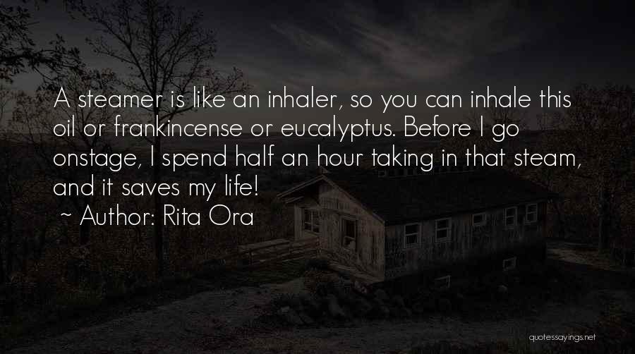 Rita Ora Quotes: A Steamer Is Like An Inhaler, So You Can Inhale This Oil Or Frankincense Or Eucalyptus. Before I Go Onstage,