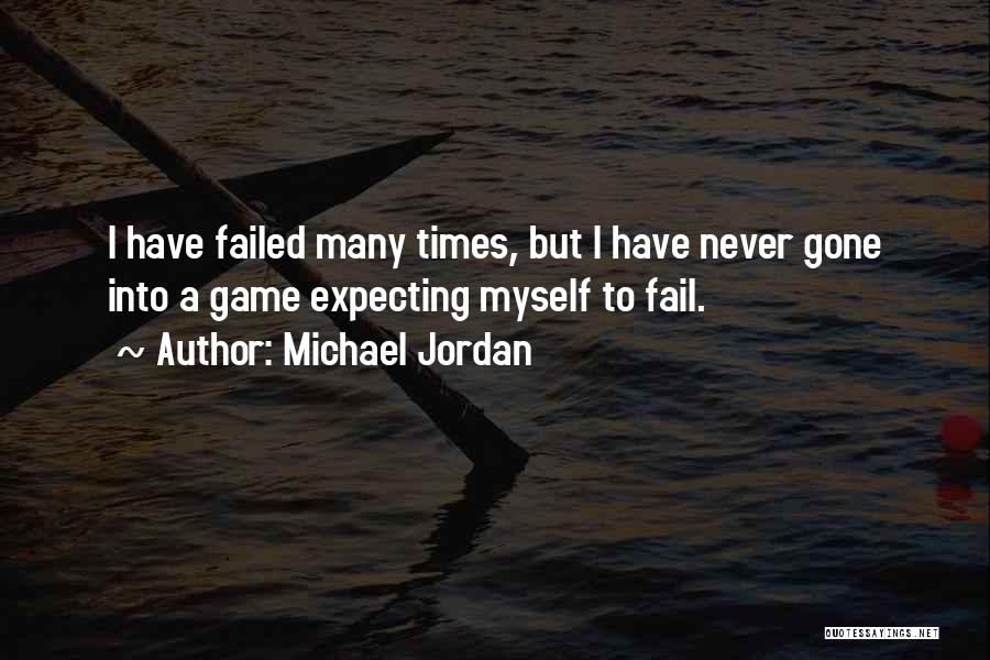 Michael Jordan Quotes: I Have Failed Many Times, But I Have Never Gone Into A Game Expecting Myself To Fail.