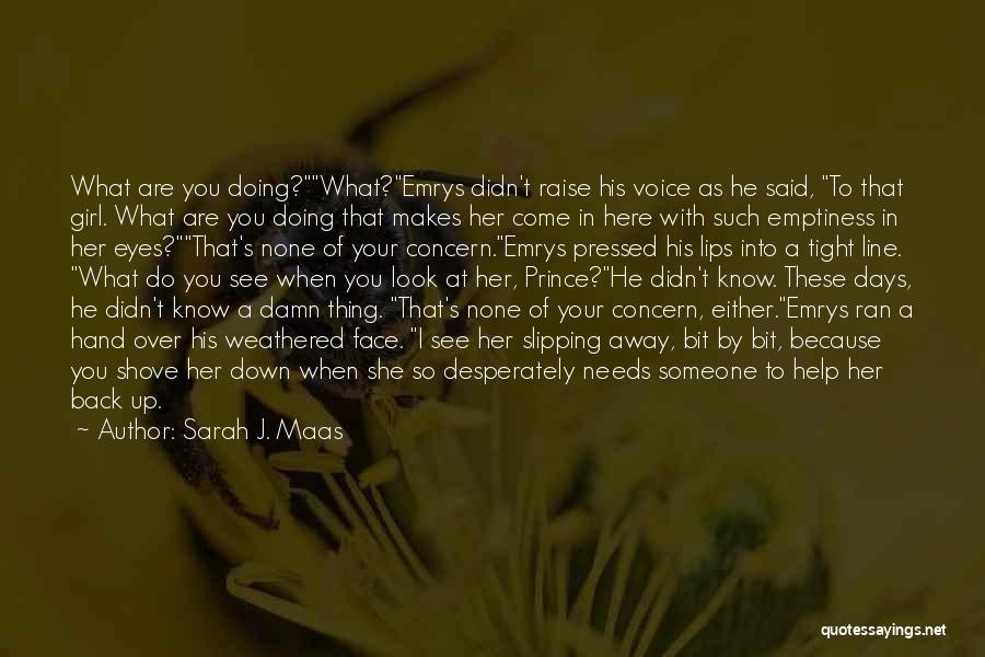 Sarah J. Maas Quotes: What Are You Doing?what?emrys Didn't Raise His Voice As He Said, To That Girl. What Are You Doing That Makes