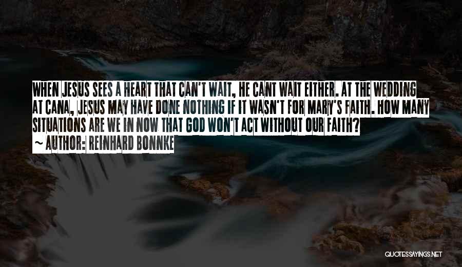 Reinhard Bonnke Quotes: When Jesus Sees A Heart That Can't Wait, He Cant Wait Either. At The Wedding At Cana, Jesus May Have